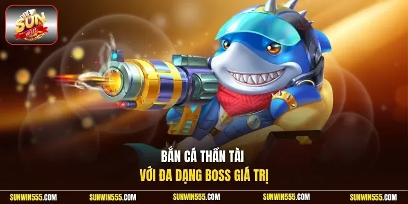 Bắn cá Thần Tài với đa dạng Boss giá trị