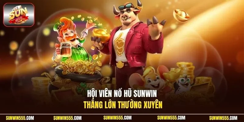 Hội viên nổ hũ sunwin thắng lớn thường xuyên